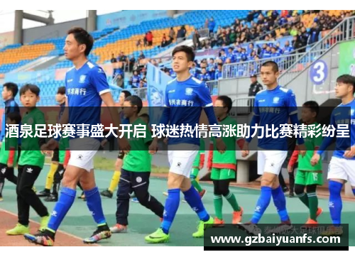 酒泉足球赛事盛大开启 球迷热情高涨助力比赛精彩纷呈